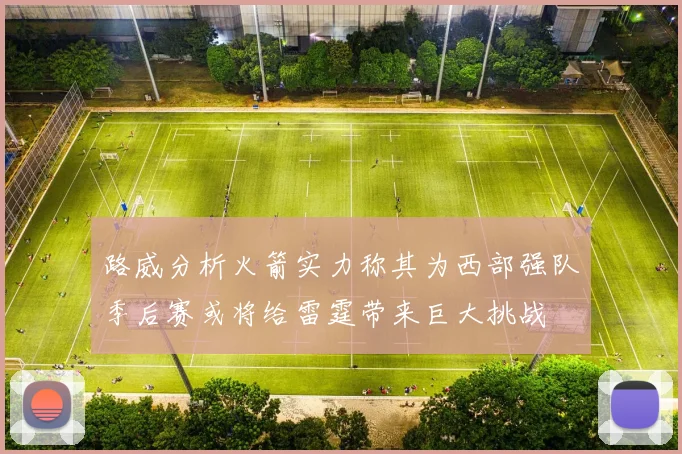 路威分析火箭实力称其为西部强队季后赛或将给雷霆带来巨大挑战