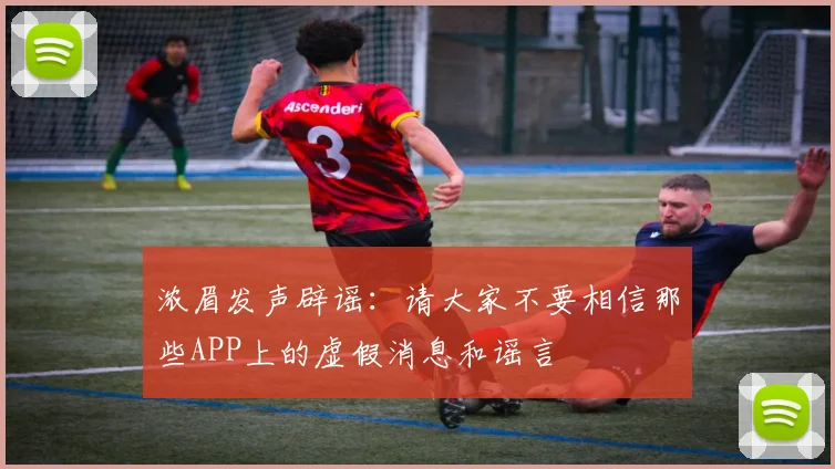 浓眉发声辟谣：请大家不要相信那些APP上的虚假消息和谣言